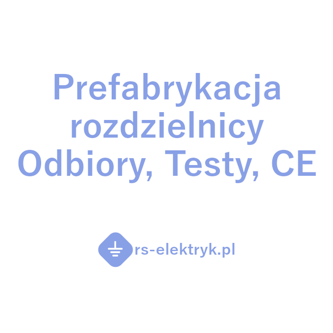 Prefabrykacja rozdzielnic elektrycznych - Odbiór, Testy, CE